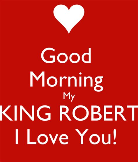 Good Morning My King Robert I Love You Keep Calm And Carry On Image