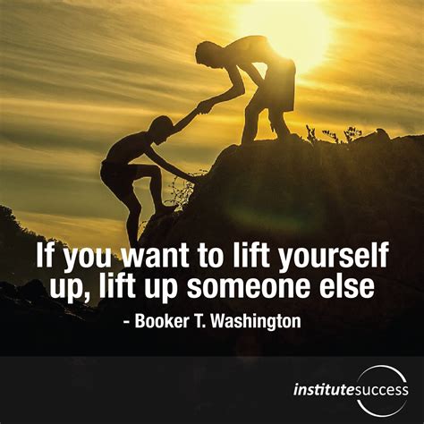 if you want to lift yourself up lift up someone else booker t washington institute success