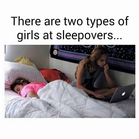 There Are Two Types Of Girls At Sleepovers Two Types Of Girls Funny