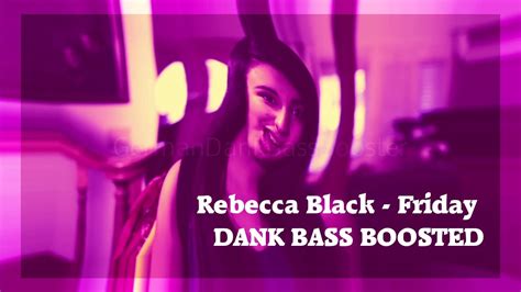 rebecca black friday ~ dank bass boosted youtube