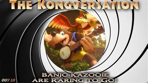 The Kongversation 718 Banjo Kazooie Are Raring To Go Youtube