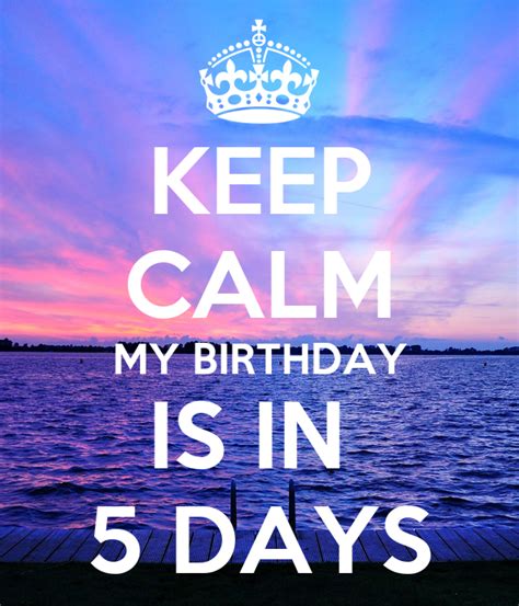 Keep Calm My Birthday Is In 5 Days Keep Calm And Carry On Image Generator