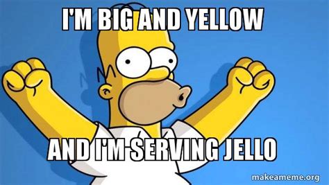 I M Big And Yellow And I M Serving Jello Happy Homer Meme Generator
