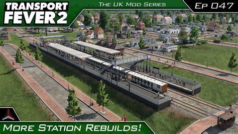 Transport Fever The Uk Mods Series More Station Rebuilds