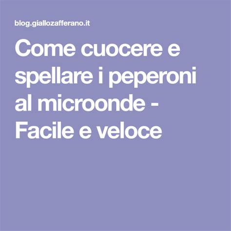 I peperoni sono un ortaggio protagonista di numerosi contorni, primi piatti e antipasti estivi. Come cuocere e spellare i peperoni al microonde - Facile e ...