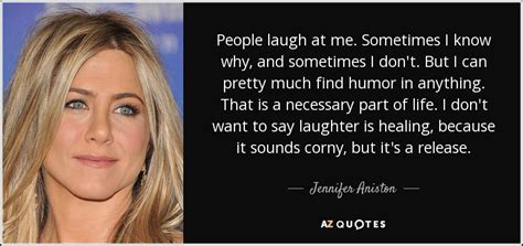 Jennifer Aniston Quote People Laugh At Me Sometimes I Know Why And