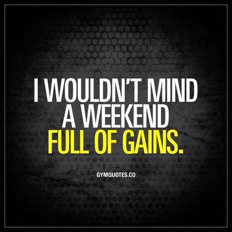 I Wouldnt Mind A Weekend Full Of Gains The Weekend Is Here Time