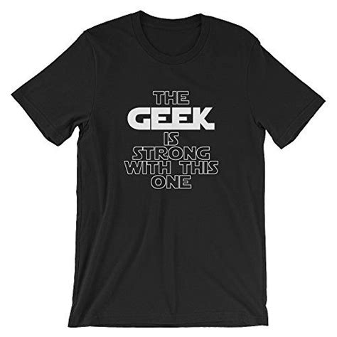 Unisex T Shirt The Geek Is Strong With This One Funny Geek Shirt