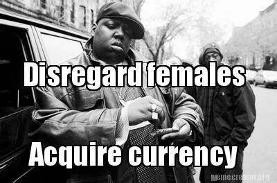 Meme Creator Funny Disregard Females Acquire Currency Meme Generator At Memecreator Org