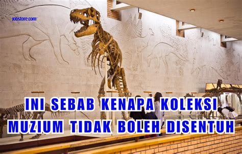 Ini Sebab Kenapa Koleksi Muzium Tidak Boleh Disentuh Jobstore Careers Blog Malaysia S Best