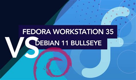 Fedora Workstation 35 Vs Debian 11 Bullseye Linuxways