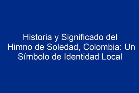 ᐈ Historia Y Significado Del Himno De Soledad Colombia Un Símbolo De