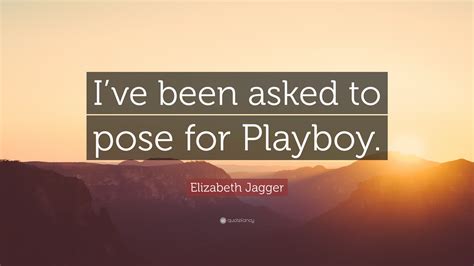Having your teacher start talking about playboy, and trying not to laugh. Elizabeth Jagger Quote: "I've been asked to pose for Playboy." (7 wallpapers) - Quotefancy