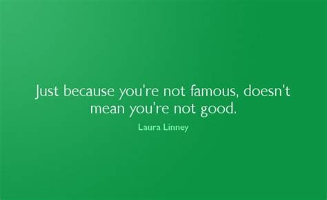Just Because Youre Not Famous Doesnt Mean Youre Not Good