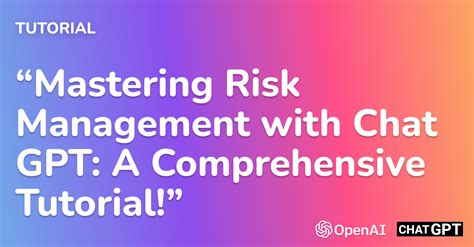 Mastering Risk Management With Chat Gpt A Comprehensive Tutorial