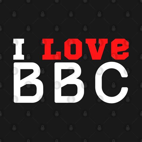 i love bbc i love bbc t shirt teepublic