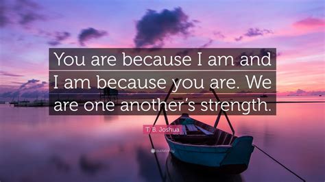Joshua by emmanuel tv from desktop or your mobile device. T. B. Joshua Quote: "You are because I am and I am because ...