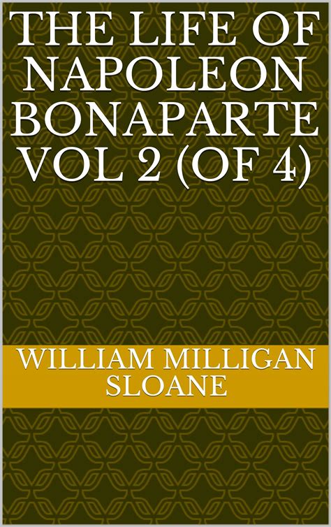 The Life Of Napoleon Bonaparte Vol By William Milligan Sloane Goodreads