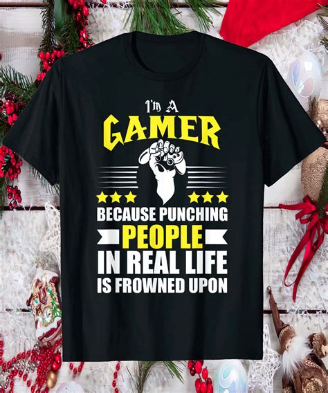 Im A Gamer Because Punching People In Real Life Is Frowned Upon Shirt