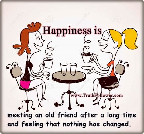 Quotes on meeting old friends after a long time. Happiness is meeting an old friend