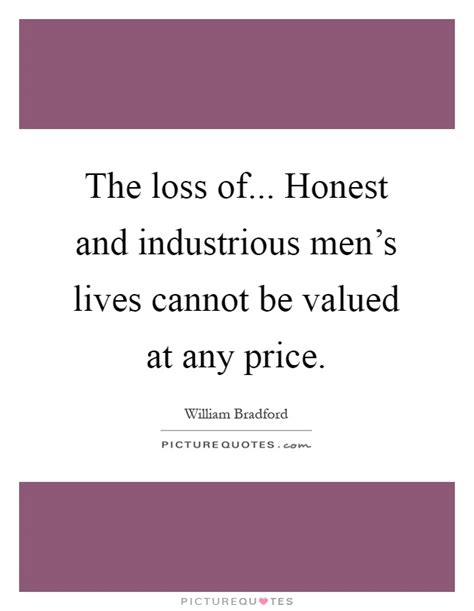 Find the famous william bradford quotes and quotations only at quotesgang.com. The loss of... Honest and industrious men's lives cannot be... | Picture Quotes