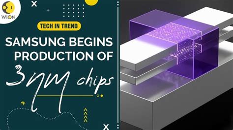 Samsung Begins Mass Production Of 3nm Chips Tech In Trend Wion