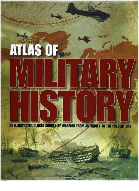 Atlas Of Military History An Illustrated Global Survey Of Warfare From