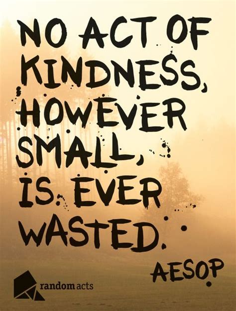 No Act Of Kindness However Small Is Ever Wasted Random Acts Of