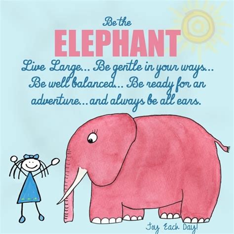 Be The Elephant Live Large Be Gentle In Your Ways Be Well Balanced