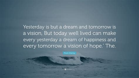 Preeti Shenoy Quote Yesterday Is But A Dream And Tomorrow Is A Vision