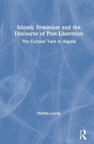 islamic feminism and the discourse of post liberation the cultural turn in algeria marnia