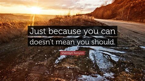 Sherrilyn Kenyon Quote “just Because You Can Doesn’t Mean You Should ” 7 Wallpapers Quotefancy