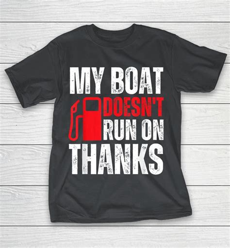 My Boat Doesnt Run On Thanks For Boat Owners Shirts Woopytee