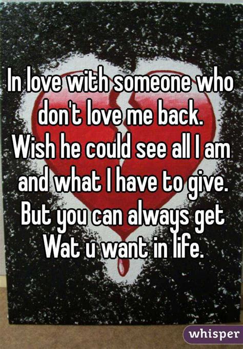 Perhaps on a busy train, or at night, or when you're strolling through the park. In love with someone who don't love me back. Wish he could ...