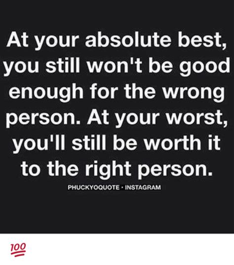 At Your Absolute Best You Still Wont Be Good Enough For The Wrong
