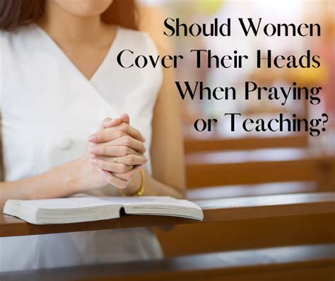 Should Women Cover Their Heads When Praying Or Teaching Corinthians