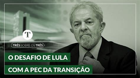 O Desafio De Lula Com A Pec Da Transição Podcast Três Sobre Os Três Youtube