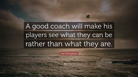 Ara Parseghian Quote “a Good Coach Will Make His Players See What They