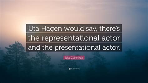 We must overcome the notion that we must be regular. Jake Gyllenhaal Quote: "Uta Hagen would say, there's the representational actor and the ...