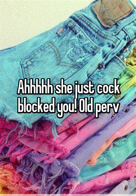 Ahhhhh She Just Cock Blocked You Old Perv