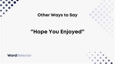 14 Other Ways To Say Hope You Enjoyed Wordselector
