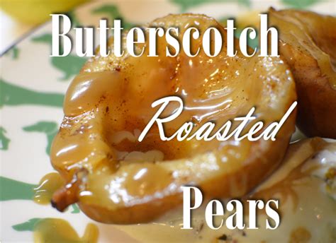 Roasted Pears With Homemade Butterscotch Sauce Roasted Pear Grilled