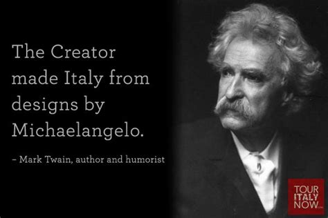 The Creator Made Italy From Designs By Michelangelo Mark Twain