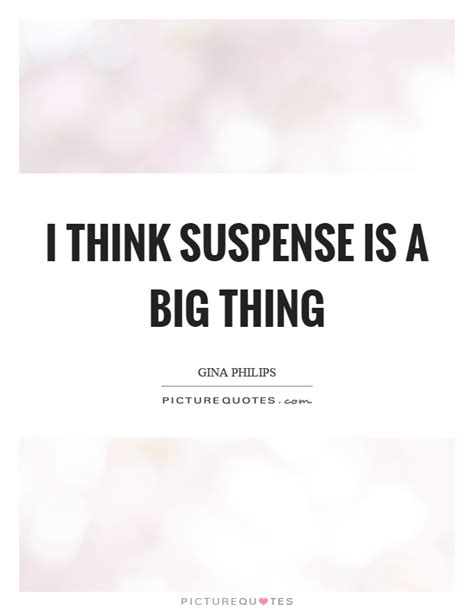 I Think Suspense Is A Big Thing Picture Quotes