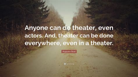 Augusto Boal Quote Anyone Can Do Theater Even Actors And Theater