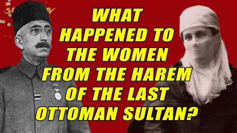 What Happened To The Women From The Harem Of The Last Ottoman Sultan