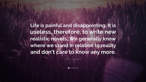 Michel Houellebecq Quote “life Is Painful And Disappointing It Is