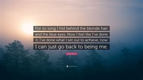 Life is an endless struggle full of frustrations and challenges, but eventually you find a hairstylist that understands you. Jodie Marsh Quote: "For so long I hid behind the blonde ...