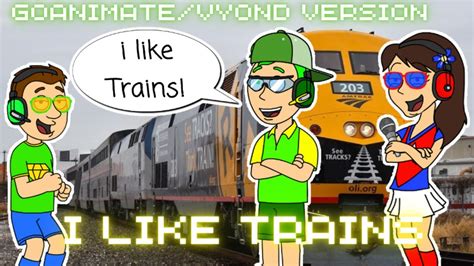 I Like Trains Goanimatevyond Version Youtube