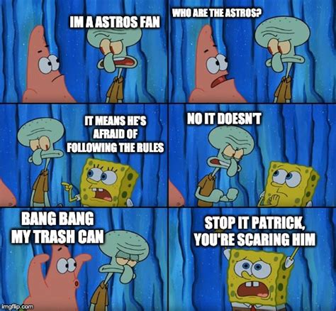 Stop It Patrick Youre Scaring Him Imgflip